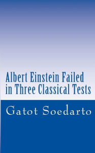 Title: Albert Einstein Failed In Three Classical Tests, Author: Gatot Soedarto