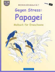 Title: BROCKHAUSEN Malbuch Bd. 7 - Gegen Stress Papagei: Malbuch für Erwachsene, Author: Dortje Golldack