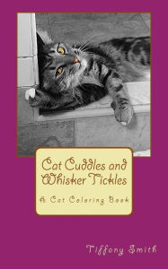 Title: Cat Cuddles and Whisker Tickles: A Cat Coloring Book, Author: Tiffany Smith