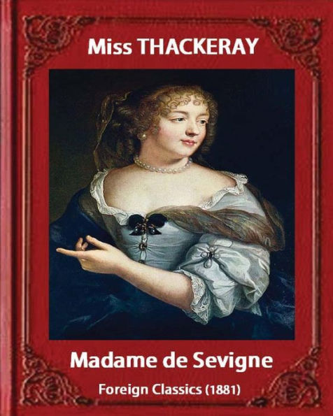 Madame de Sevigne (1881), by Miss Thackeray (foreign classic): Sevigne, Marie de Rabutin-Chantal, marquise de, (1626-1696) by Anne Isabella Ritchie Thackeray