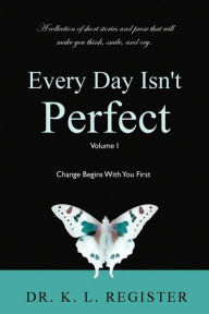 Title: Every Day Isn't Perfect: Volume I: Change Begins With You First, Author: Register