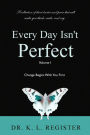 Every Day Isn't Perfect: Volume I: Change Begins With You First