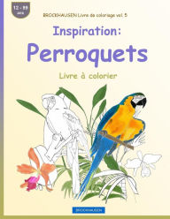 Title: BROCKHAUSEN Livre de coloriage vol. 5 - Inspiration: Perroquets: Livre à colorier, Author: Dortje Golldack