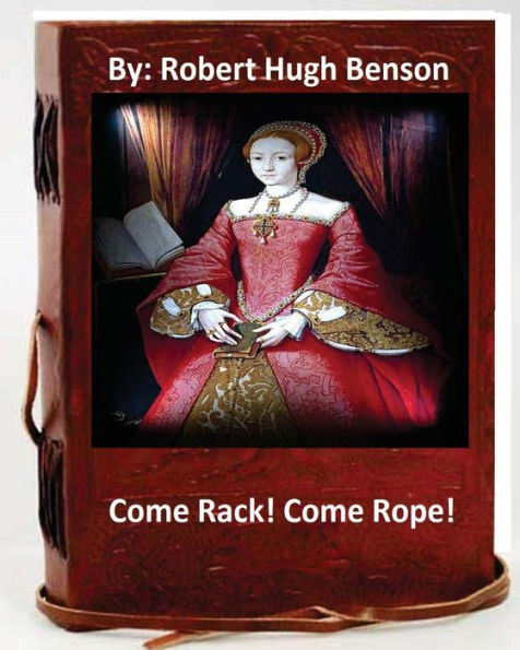 Come Rack! Come Rope!.By: Robert Hugh Benson (Original Version)