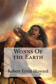 Title: Wonns Of the Earth, Author: Robert E. Howard