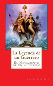 Title: La Leyenda de un Guerrero: El Nacimiento de un Guerrero, Author: Adrian Pena