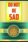 Do Not Be Sad