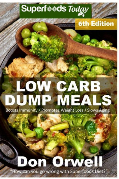 Low Carb Dump Meals: Over 130+ Low Carb Slow Cooker Meals, Dump Dinners Recipes, Quick & Easy Cooking Recipes, Antioxidants & Phytochemicals, Soups Stews and Chilis, Slow Cooker Recipes