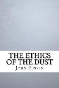 Title: The Ethics of the Dust, Author: John Ruskin