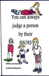 Title: You Can Always Judge a Person By Their Shoes, Author: Wendy Kirkpatrick