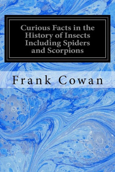 Curious Facts the History of Insects Including Spiders and Scorpions