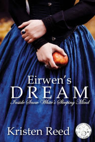 Title: Eirwen's Dream: Inside Snow White's Sleeping Mind, Author: Kristen Reed