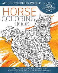 Title: Horse Coloring Book: An Adult Coloring Book of 40 Zentangle Horse Designs with Henna, Paisley and Mandala Style Patterns, Author: Adult Coloring World