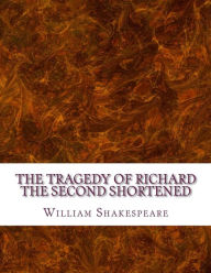 Title: The Tragedy of Richard the Second Shortened: Shakespeare Edited for Length, Author: David R Wellens