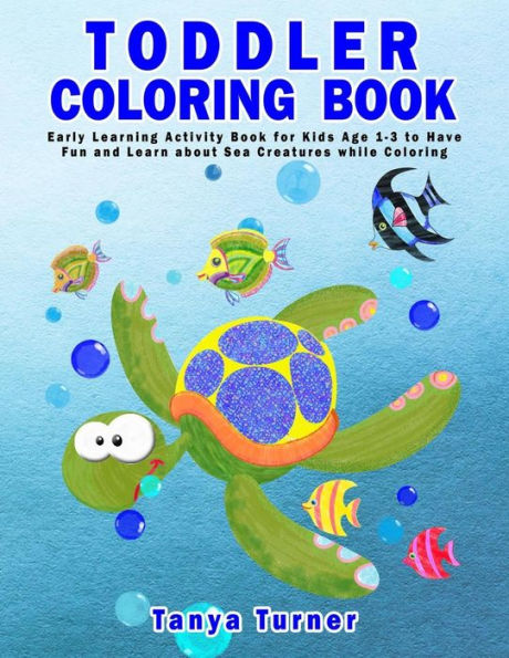 Toddler Coloring Book: Early Learning Activity Book for Kids Age 1-3 to Have Fun and Learn about Sea Creatures while Coloring