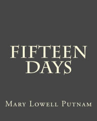 Title: Fifteen Days, Author: Mary Lowell Putnam