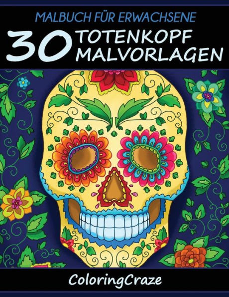 Malbuch für Erwachsene: 30 Totenkopf-Malvorlagen, Aus der Malbücher für Erwachsene-Reihe von ColoringCraze