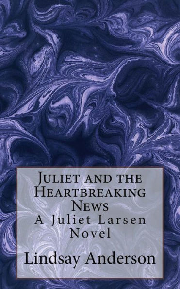 Juliet and the Heartbreaking News: A Juliet Larsen Novel