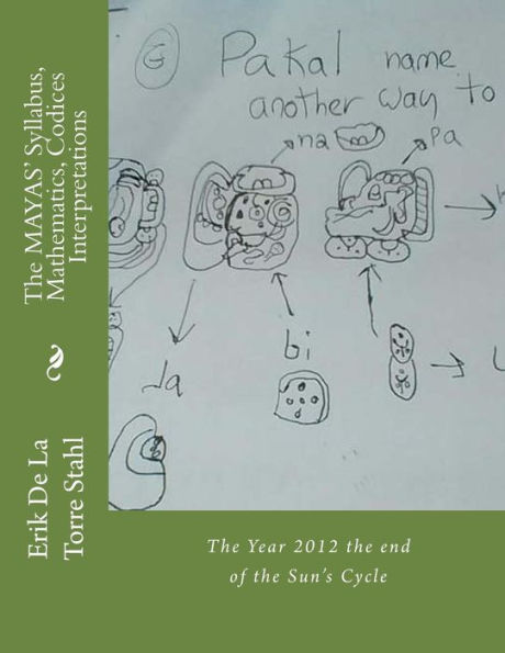 The MAYAS' Syllabus, Mathematics, Codices Interpretations: The Year 2012 the end of the Sun's Cycle