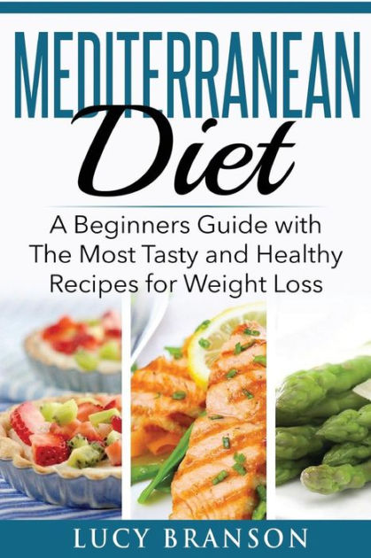 Mediterranean Diet: A Beginners Guide with The Most Tasty and Healthy ...