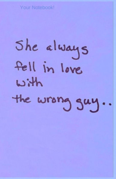 Your Notebook! She always fell in love with the wrong guy..: until.. a journal where you finish the story