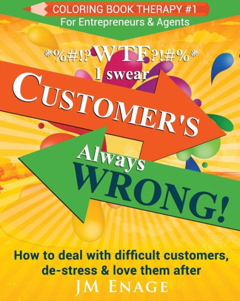 WTF I Swear - Customer's Always Wrong!: How to Deal with Difficult Customers, De-Stress & Love Them After