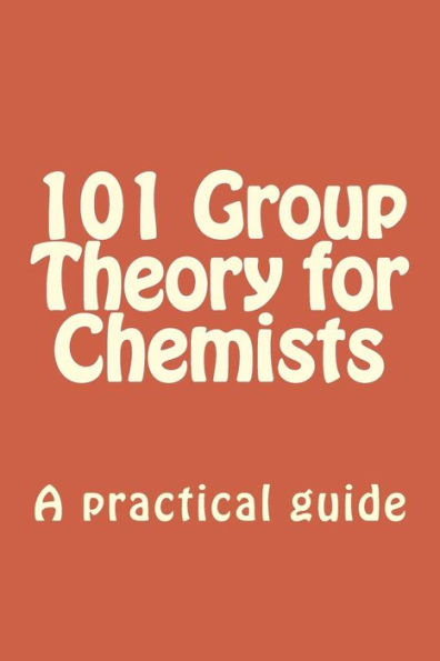 101 Group Theory for Chemists: A practical guide to apply symmetry to chemical problems