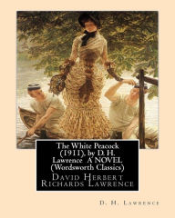 Title: The White Peacock (1911), by D. H. Lawrence A NOVEL (Wordsworth Classics): David Herbert Richards Lawrence, Author: D. H. Lawrence