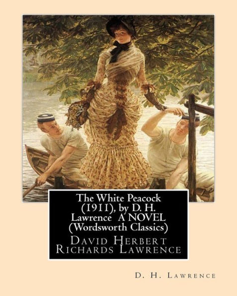 The White Peacock (1911), by D. H. Lawrence A NOVEL (Wordsworth Classics): David Herbert Richards Lawrence