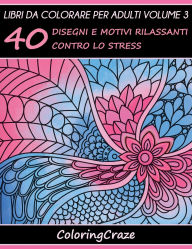 Title: Libri da Colorare per Adulti Volume 3: 40 Disegni e Motivi Rilassanti contro lo Stress, Serie di Libri da Colorare per Adulti da ColoringCraze, Author: Coloringcraze