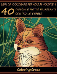 Title: Libri da Colorare per Adulti Volume 4: 40 Disegni e Motivi Rilassanti contro lo Stress, Serie di Libri da Colorare per Adulti da ColoringCraze, Author: Coloringcraze