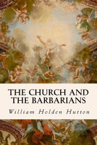 Title: The Church and the Barbarians, Author: William Holden Hutton