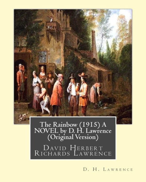 The Rainbow (1915) A NOVEL by D. H. Lawrence (Original Version): David Herbert Richards Lawrence