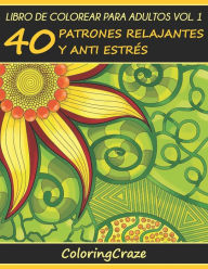 Title: Libro de Colorear para Adultos Volumen 1: 40 Patrones Relajantes y Anti Estrï¿½s, Author: Coloringcraze