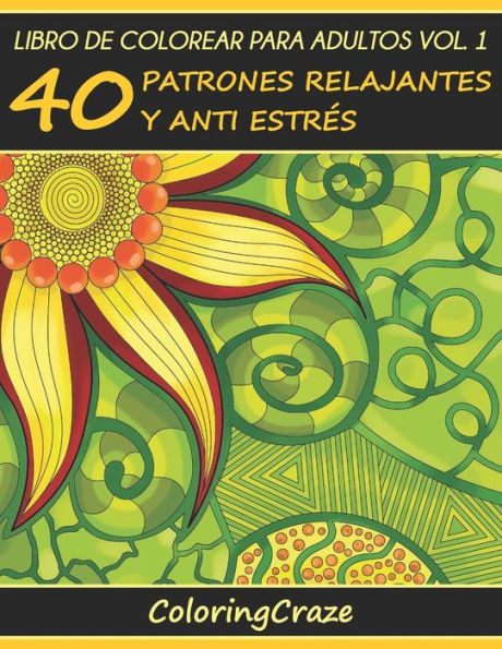 Libro de Colorear para Adultos Volumen 1: 40 Patrones Relajantes y Anti Estrï¿½s