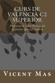 Title: Curs de Valencià C2: Preparació a les Proves de la Junta Qualificadora, Author: Vicent Mas