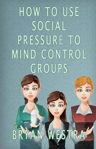 How To Use Social Pressure To Mind Control Groups