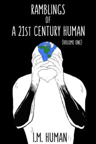Title: Ramblings of a 21st Century Human: Volume 1, Author: I M Human