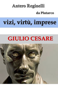 Title: Vizi, virtù, imprese. Giulio Cesare, Author: Antero Reginelli