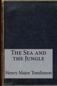 Title: The Sea and the Jungle, Author: Henry Major Tomlinson