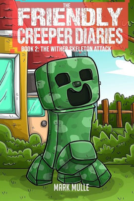 The Friendly Creeper Diaries Book 2 The Wither Skeleton Attack An Unofficial Minecraft Book For Kids Ages 9 12 Preteen By Mark Mulle Paperback Barnes Noble