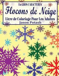 Title: Flocons de Niege Livre de Coloriage Pour Les Adultes (En Gros Caracteres), Author: Jason Potash