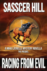 Title: Racing From Evil: A Nikki Latrelle Mystery Novella; The Prequel, Author: Sasscer Hill