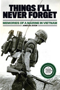 Title: Things I'll Never forget: Memories of a Marine in Viet Nam, Author: James M. Dixon
