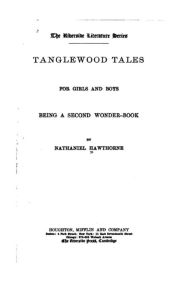 Title: Tanglewood Tales for Girls and Boys, Being a Second Wonder-book, Author: Nathaniel Hawthorne