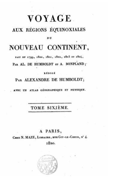 Voyage aux régions équinoxiales du Nouveau Continent, fait en 1799, 1800,1802, 1803 et 1804 par Al. De Humboldt et Bonpland - Tome VI