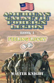 Title: America's Galactic Foreign Legion - Book 1: Feeling Lucky, Author: Walter Knight