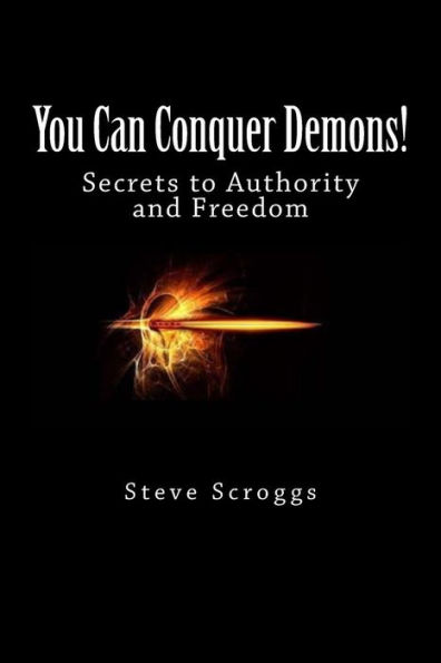 You Can Conquer Demons!: Secrets to Authority and Freedom