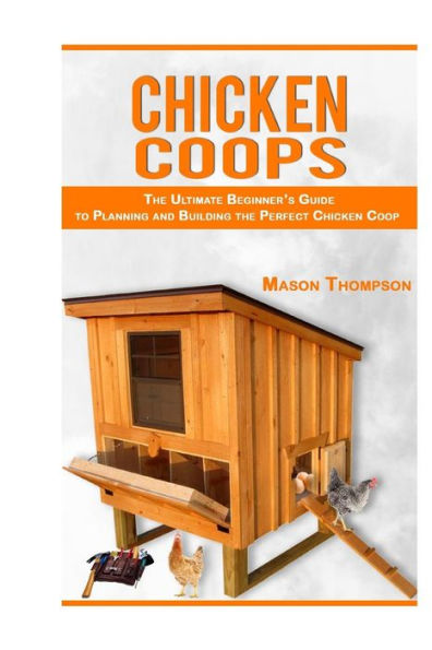 Chicken Coops: The Ultimate Beginner