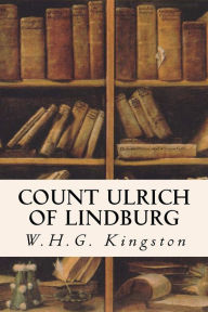 Title: Count Ulrich of Lindburg: A Tale of the Reformation in Germany, Author: W H G Kingston